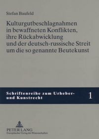 Produktbild: Kulturgutbeschlagnahmen in bewaffneten Konflikten, ihre R&uuml;ckabwicklung und der deutsch-russische Streit um die so genannte Beutekunst