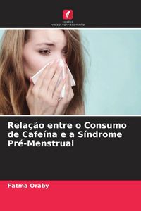 Produktbild: Rela&ccedil;&atilde;o entre o Consumo de Cafe&iacute;na e a S&iacute;ndrome Pr&eacute;-Menstrual