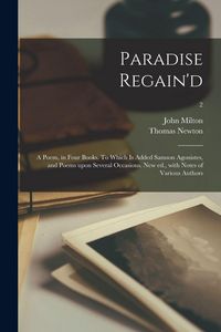 Produktbild: Paradise Regain'd; a Poem, in Four Books. To Which is Added Samson Agonistes, and Poems Upon Several Occasions. New Ed., With Notes of Various Authors; 2