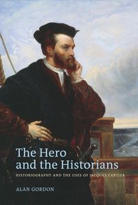Bild vom Artikel The Hero and the Historians: Historiography and the Uses of Jacques Cartier vom Autor Alan Gordon