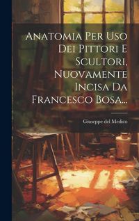 Produktbild: Anatomia Per Uso Dei Pittori E Scultori, Nuovamente Incisa Da Francesco Bosa...