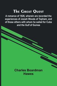 Produktbild: The Great Quest; A Romance Of 1826, Wherein Are Recorded The Experiences Of Josiah Woods Of Topham, And Of Those Others With Whom He Sailed For Cuba A