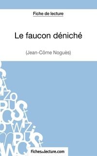 Produktbild: Le faucon d&eacute;nich&eacute; de Jean-C&ocirc;me Nogu&egrave;s (Fiche de lecture)