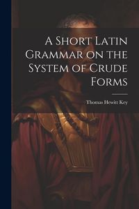 Produktbild: A Short Latin Grammar on the System of Crude Forms