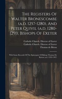 Produktbild: The Registers Of Walter Bronescombe (a.d. 1257-1280), And Peter Quivil (a.d. 1280-1291), Bishops Of Exeter: With Some Records Of The Episcopate Of Bis