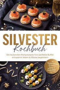 Produktbild: Silvester Kochbuch: Die leckersten Partyrezepte f&uuml;rs perfekte Buffet - entspannt feiern & G&auml;ste begeistern - inkl. H&auml;ppchen hei&szlig; & kalt, DIY-Stationen