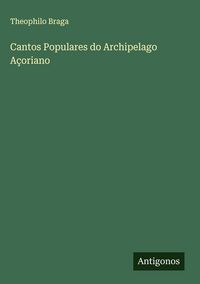 Produktbild: Cantos Populares do Archipelago A&ccedil;oriano