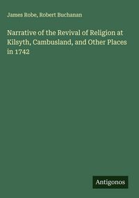 Produktbild: Narrative of the Revival of Religion at Kilsyth, Cambusland, and Other Places in 1742