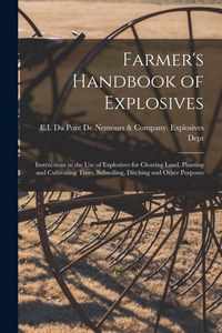 Produktbild: Farmer's Handbook of Explosives: Instructions in the Use of Explosives for Clearing Land, Planting and Cultivating Trees, Subsoiling, Ditching and Oth