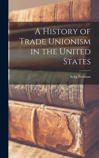 Produktbild: A History of Trade Unionism in the United States