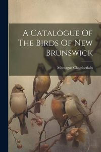 Produktbild: A Catalogue Of The Birds Of New Brunswick