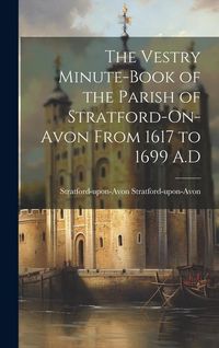 Produktbild: The Vestry Minute-book of the Parish of Stratford-On-Avon From 1617 to 1699 A.D