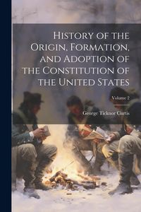 Produktbild: History of the Origin, Formation, and Adoption of the Constitution of the United States; Volume 2
