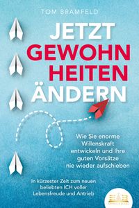 Produktbild: JETZT GEWOHNHEITEN &Auml;NDERN: Wie Sie enorme Selbstdisziplin entwickeln und Ihre guten Vors&auml;tze nie wieder aufschieben &ndash; In k&uuml;rzester Zeit zum neuen beliebten ICH voller Willenskraft und Motivation