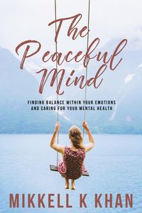 Produktbild: The Peaceful Mind: Finding Balance within your Emotions, Caring for your Mental Health and Recreating Yourself From Within (The Peace of Mind)
