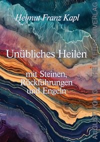 Produktbild: Un&uuml;bliches Heilen mit Steinen, R&uuml;ckf&uuml;hrungen und Engeln