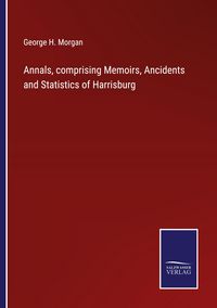 Produktbild: Annals, comprising Memoirs, Ancidents and Statistics of Harrisburg