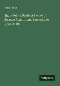 Produktbild: Signs Before Death. A Record of Strange Apparitions, Remarkable Dreams, &c.