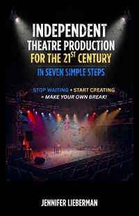 Produktbild: Independent Theatre Production For The 21st Century In Seven Simple Steps