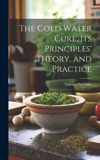 Produktbild: The Cold Water Cure, Its Principles' Theory, and Practice