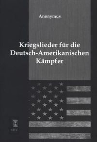 Bild vom Artikel Kriegslieder für die Deutsch-Amerikanischen Kämpfer vom Autor Anonymus