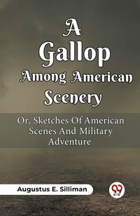 Produktbild: A Gallop Among American Scenery Or, Sketches Of American Scenes And Military Adventure