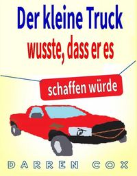 Produktbild: Der kleine Truck wusste, dass er es schaffen w&uuml;rde: Eine inspirierende Geschichte, die begeistert