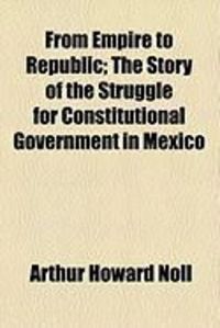 Produktbild: From Empire to Republic; The Story of the Struggle for Constitutional Government in Mexico