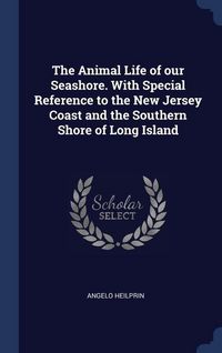 Produktbild: The Animal Life of our Seashore. With Special Reference to the New Jersey Coast and the Southern Shore of Long Island