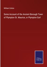 Produktbild: Some Account of the Ancient Borough Town of Plympton St. Maurice, or Plympton Earl