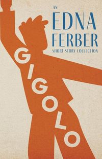 Produktbild: Gigolo - An Edna Ferber Short Story Collection;With an Introduction by Rogers Dickinson