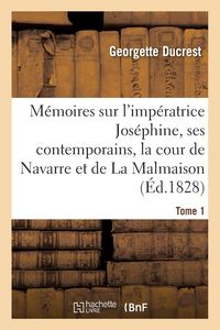 Produktbild: M&eacute;moires Sur l'Imp&eacute;ratrice Jos&eacute;phine, Ses Contemporains, La Cour de Navarre Et de la Malmaison Tome1