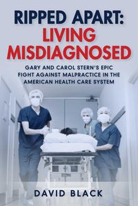 Produktbild: Ripped Apart: Living Misdiagnosed: Gary and Carol Stern's Epic Fight Against Malpractice in the American Health Care System