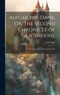 Produktbild: Alfgar the Dane, Or, The Second Chronicle of &AElig;scendune: A Tale of the Days of Edmund Ironside