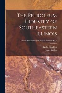 Produktbild: The Petroleum Industry of Southeastern Illinois; Illinois State Geological Survey Bulletin No. 2