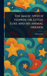 Produktbild: The Magic Speech Flower; or, Little Luke and His Animal Friends