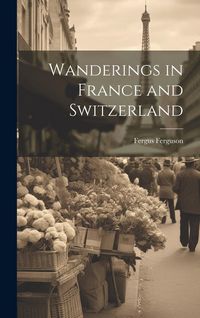 Produktbild: Wanderings in France and Switzerland