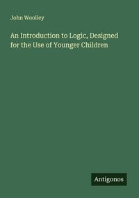Produktbild: An Introduction to Logic, Designed for the Use of Younger Children