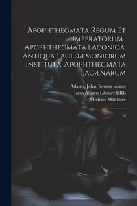 Produktbild: Apophthegmata regum et imperatorum: apophthegmata laconica. Antiqua laced&aelig;moniorum instituta. Apophthegmata lac&aelig;narum: 6