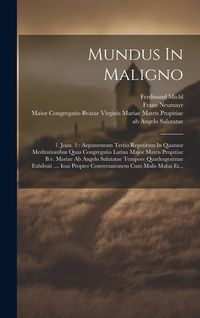 Produktbild: Mundus In Maligno: 1. Joan. 5: Argumentum Tertio Repetitum In Quatuor Meditationibus Quas Congregatio Latina Major Matris Propitiae B.v.
