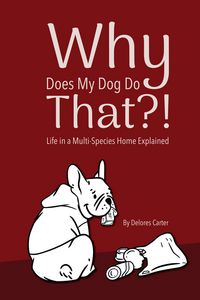 Produktbild: Why Does My Dog Do That?! Life in a Multi-Species Home Explained