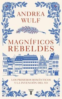 Produktbild: Magn&iacute;ficos Rebeldes: Los Primeros Rom&aacute;nticos Y La Invenci&oacute;n del Yo / Magnificent Rebels the First Romantics and the Invention of the Self