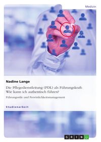 Produktbild: Die Pflegedienstleitung (PDL) als F&uuml;hrungskraft: Wie kann ich authentisch f&uuml;hren?