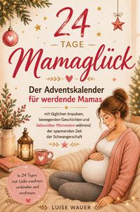 Produktbild: 24 Tage Mamagl&uuml;ck - Der Adventskalender f&uuml;r werdende Mamas