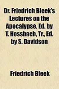 Produktbild: Dr. Friedrich Bleek's Lectures on the Apocalypse, Ed. by T. Hossbach, Tr., Ed. by S. Davidson