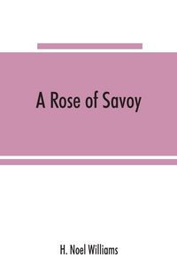 Produktbild: A rose of Savoy; Marie Ade&iquest;lai&iquest;de of Savoy, duchesse de Bourgogne, mother of Louis XV