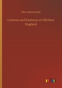 Produktbild: Customs and Fashions in Old New England