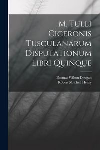Produktbild: M. Tulli Ciceronis Tusculanarum Disputationum Libri Quinque