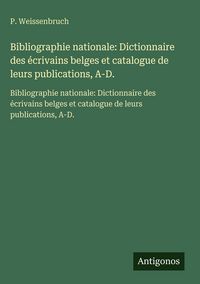 Produktbild: Bibliographie nationale: Dictionnaire des &eacute;crivains belges et catalogue de leurs publications, A-D.