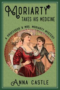 Produktbild: Moriarty Takes His Medicine (A Professor & Mrs. Moriarty Mystery, #2)